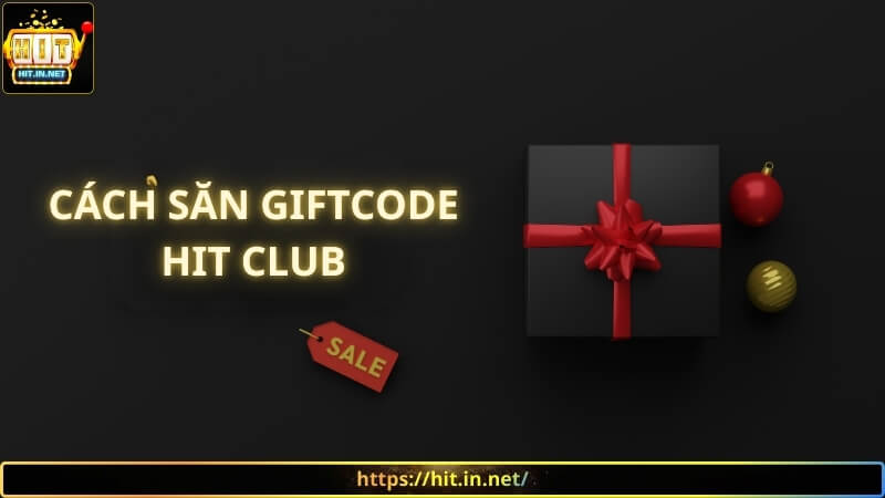 Cách săn Giftcode Hit Club hiệu quả kiếm tiền triệu mỗi ngày